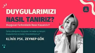 Duygularımızı Nasıl Tanırız? Klinik Psk. Zeynep Gök