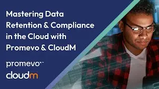 Webinar: Mastering Data Retention & Compliance in the Cloud with Promevo & CloudM