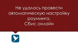 Не удалось провести автоматическую настройку роуминга. Сбис онлайн