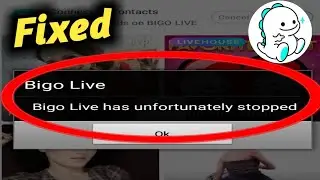 Fix Unfortunately Bigo Live Has Stopped Problem Solved