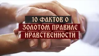 Десять фактов о золотом правиле нравственности | Телеканал Спас | 10 Фактов