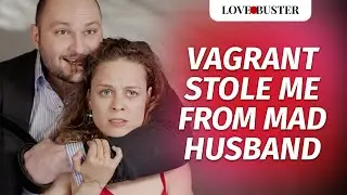 Vagrant Stole Me From Mad Husband | @LoveBusterShow