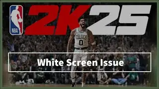 NBA 2K25 game White Screen Issue