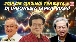 UPDATE TERBARU!! 25 Daftar Orang Terkaya di Indonesia Tahun 2024