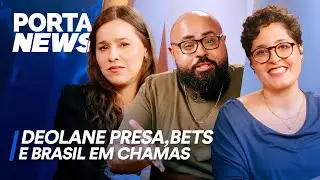 PORTA NEWS: DEOLANE PRESA, BETS E BRASIL EM CHAMAS