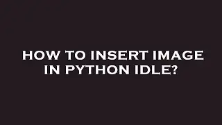 How to insert image in python idle?