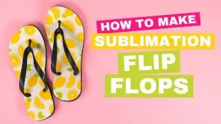 How to Make Sublimation Flip Flops!