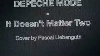 Pascal Liebenguth - It Doesn't Matter Two (Depeche Mode Cover)