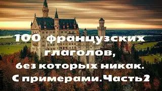 100 ФРАНЦУЗСКИХ ГЛАГОЛОВ, без которых никак. С примерами. Часть 2.