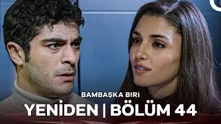 Bambaşka Biri Yeniden | Bölüm 44