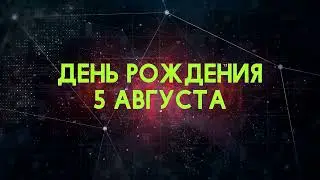 Люди рожденные 5 августа День рождения 5 августа Дата рождения 5 августа правда о людях