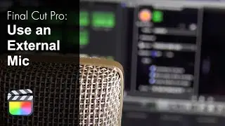 How To Use An External Mic With Final Cut Pro X