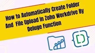 How to Automatically Create Folder and Upload File In Zoho WorkDrive By Deluge Script