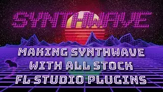 How to Make Synthwave in FL Studio