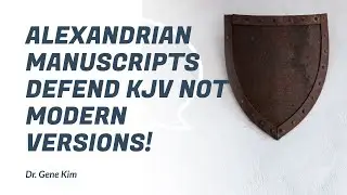 Alexandrian Manuscripts DEFEND KJV not Modern Versions!