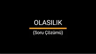 OLASILIK -3 (Soru Çözümü)