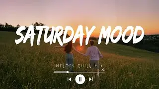 Saturday Mood ~ Chill Vibes ~ Top Hits English Chill Playlist