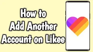 How to Add Another Account on Likee