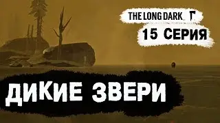 The Long Dark (Долгая тьма). Дикие звери. 15 серия.