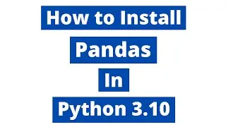 How To Install Pandas In Python 3.10 (Windows 10) | Pandas 1.4