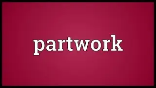 Partwork Meaning