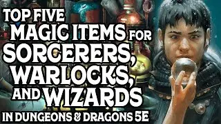 Top Five Magic Items For Sorcerers, Warlocks, and Wizards In Dungeons and Dragons 5e