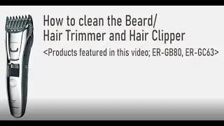 Panasonic - Shaving and Grooming - ER-BG80S, ER-GC63H - How to clean the trimmer and clipper.