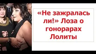 «Не зажралась ли!» Лоза о гонорарах Лолиты
