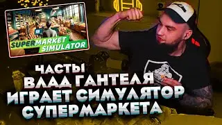 ВЛАД ГАНТЕЛЯ ИГРАЕТ В СИМУЛЯТОР СУПЕРМАРКЕТА! СМЕШНЫЕ МОМЕНТЫ! ЧАСТЬ 1