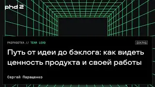 Путь от идеи до бэклога: как видеть ценность продукта и своей работы