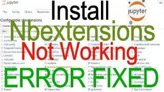 How to Install nbextensions in Jupyter Notebook or  nbextensions Not working error fixed