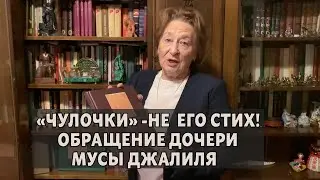 Важно! Стих «Чулочки»  приписали Мусе Джалилю! Это не его стих! Обращение  дочери поэта.