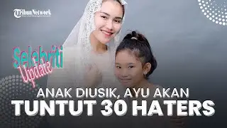 Ketenangan Anak Diusik, Ayu Ting Ting Rencana Tuntut 30 Haters ke Polisi