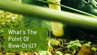 Bow Drill Fire Making - What Is The Point?