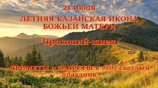 21 ИЮЛЯ ДЕНЬ КАЗАНСКОЙ ИКОНЫ БОЖЬЕЙ МАТЕРИ.  Прокопий жнец. Народные приметы и запреты дня.