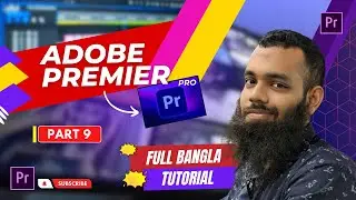 Adobe Premier Pro Bangla Tutorial | Learn Video Editing in Bengali (CLASS-09)