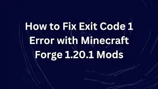 How to Fix Exit Code 1 Error with Minecraft Forge 1.20.1 Mods