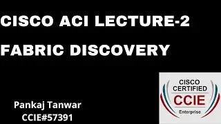 CISCO ACI LECTURE 2 (FABRIC DISCOVERY) CCIE 57391