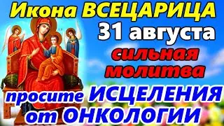 СИЛЬНАЯ МОЛИТВА Иконе Божией Матери Всецарица в праздник 31 августа. Просите ИСЦЕЛЕНИЯ от ОНКОЛОГИИ