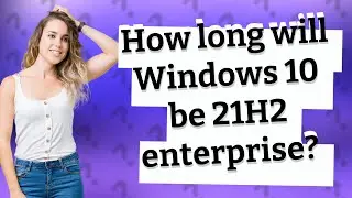 How long will Windows 10 be 21H2 enterprise?