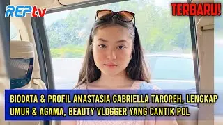 BIODATA & PROFIL ANASTASIA GABRIELLA TAROREH, LENGKAP UMUR & AGAMA, BEAUTY VLOGGER YANG CANTIK POL
