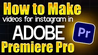 How to make Videos for Instagram in Adobe Premiere Pro - Step by Step Guide