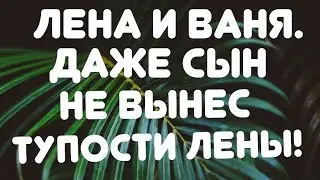 Лега и Ваня// Даже сын не вынес тупости Лены! // Обзор видео//