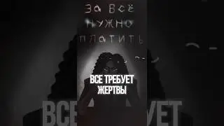 За все нужно Платить. Все требует жертвы 