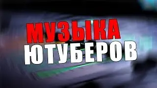 МУЗЫКА ИЗ ВИДЕО ИЗВЕСТНЫХ ЮТУБЕРОВ