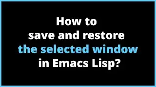 How to save and restore the selected window in Emacs Lisp? | save-selected-window