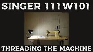 Singer 111W101 - Threading The Machine and Installing The Bobbin.