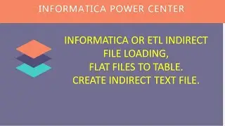 INFORMATICA OR ETL INDIRECT FILE LOADING, FLAT FILES TO TABLE. CREATE INDIRECT TEXT FILE.