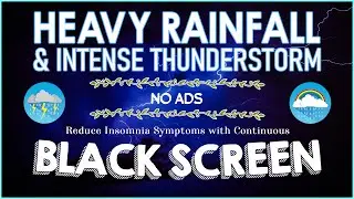 Reduce Insomnia Symptoms with Continuous HEAVY RAINFALL & INTENSE THUNDERSTORM Sounds for Sleeping