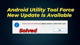 Android Utility Tool Force New Update Is Available/Smart Card Not Detected Connect Valid Smart Card